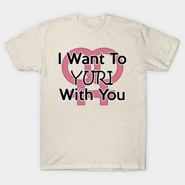 I Want to Yuri With You T-Shirt by sambeawesome